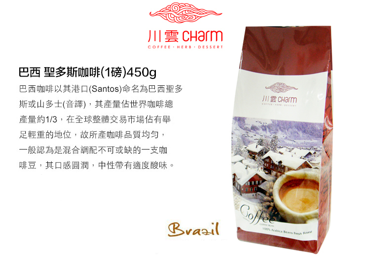 川雲 CharmCOFFEE HERB DESSERT巴西 聖多斯咖啡(1磅)450g巴西咖啡以其港口(Santos)命名為巴西聖多斯或山多士(音譯),其產量佔世界咖啡總產量約1/3,在全球整體交易市場佔有舉足輕重的地位,故所產咖啡品質均勻,一般認為是混合調配不可或缺的一支咖啡豆,其口感圓潤,中性帶有適度酸味。  Beans