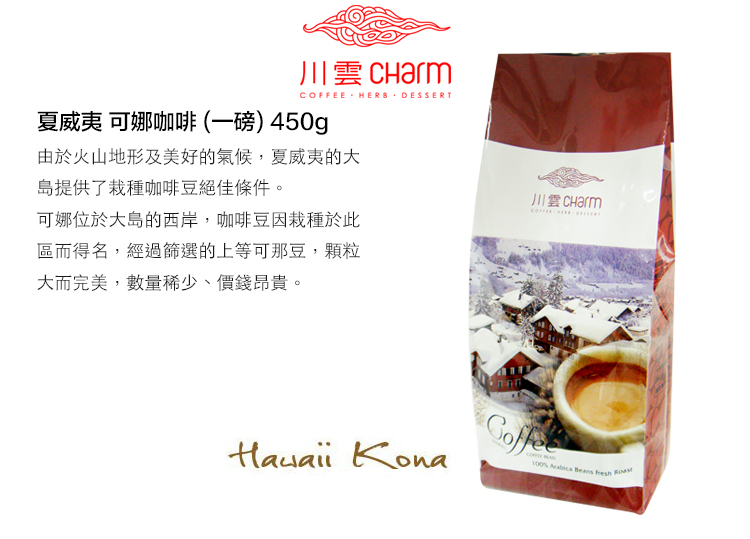 川雲 CharmCOFFEE HERB DESSERT夏威夷 可娜咖啡(一磅) 450g由於火山地形及美好的氣候,夏威夷的大島提供了栽種咖啡豆絕佳條件。可娜位於大島的西岸,咖啡豆因栽種於此區而得名,經過篩選的上等可那豆,顆粒大而完美,數量稀少、價錢昂貴。   Beans