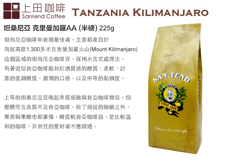 上田咖啡Santend CoffeeTANZANIA KILIMANJARO坦桑尼亞 克里曼加羅AA(半磅) 225g坦尚尼亞咖啡中表現最佳者,主要都產自於海拔高度1,300多米克里曼加羅火山(Mount Klimanjaro)這個區域的坦尚尼亞咖啡豆,採用水洗式處理法,有著近似肯亞咖啡般如紅酒質感的酸質:柔軟、討喜的低調酸度,圓潤的口感,以及中等的黏稠度。SAN 上等的坦桑尼亞豆喝起來質感雖與肯亞咖啡類似,但整體而言品質不及肯亞咖啡。除了綿延的餘韻之外,果香與果酸也都兼備,酸度較肯亞咖啡弱,是比較溫和的咖啡,非洲豆的愛好者不應錯過。 i  with