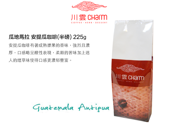 川雲 HERB 瓜地馬拉 安提瓜咖啡(半磅)225g安提瓜咖啡有著成熟漿果的香味,強烈且濃厚,口感略呈酸性表現,柔順的苦味加上迷人的煙草味使得口感更濃郁豐富。 Antigua川雲 CharmCOFFEE DESSERT