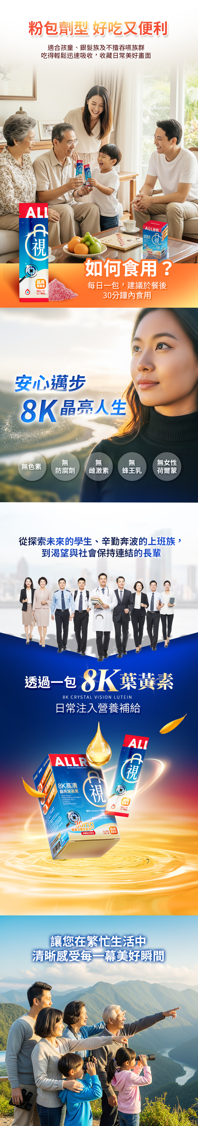 粉包劑 吃又便利適合孩童、銀髮族及不擅吞嚥族群吃得輕鬆迅速,收藏常美好畫面ALLA視晶亮包  每包ALLRE如何食用?每日包,建議於餐後30分鐘食用安心邁步K晶亮人生無色素防腐劑無無女性雌激素蜂王乳荷爾蒙從探索未來的學生、辛勤奔波的上班族,到渴望與社會保持連結的長輩透過一包8K 8K CRYSTAL VISION 日常注入營養補給ALLR CRYSTAL  LUTEINA視8K高清晶亮葉黃素      晶亮葉黃素每日1日™游/8+最高含量葉黃素型好吸收讓您在繁忙生活中清晰感受每一幕美好瞬間