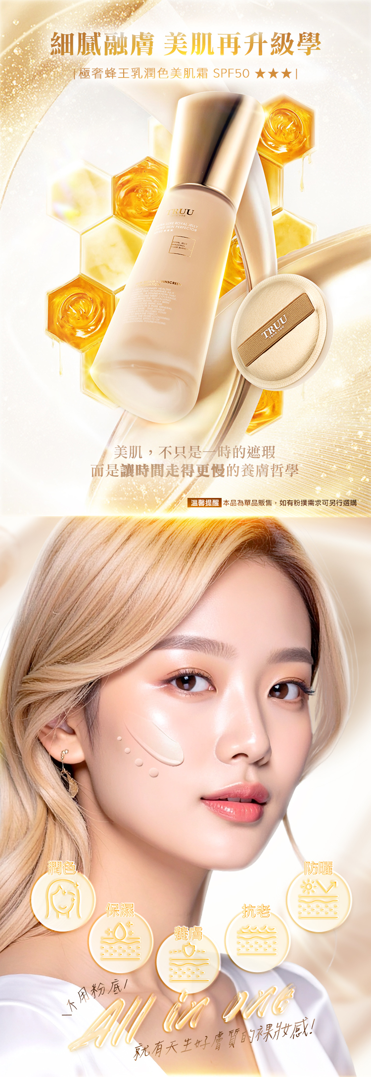 細膩融膚 美肌再升級極奢蜂王乳潤色美肌霜SPF50 SKIN TRUU美肌,不只是一時的遮瑕而是讓時間走得更慢的養膚哲學保濕抗老粉底就有天生好膚質的裸妝感!防曬