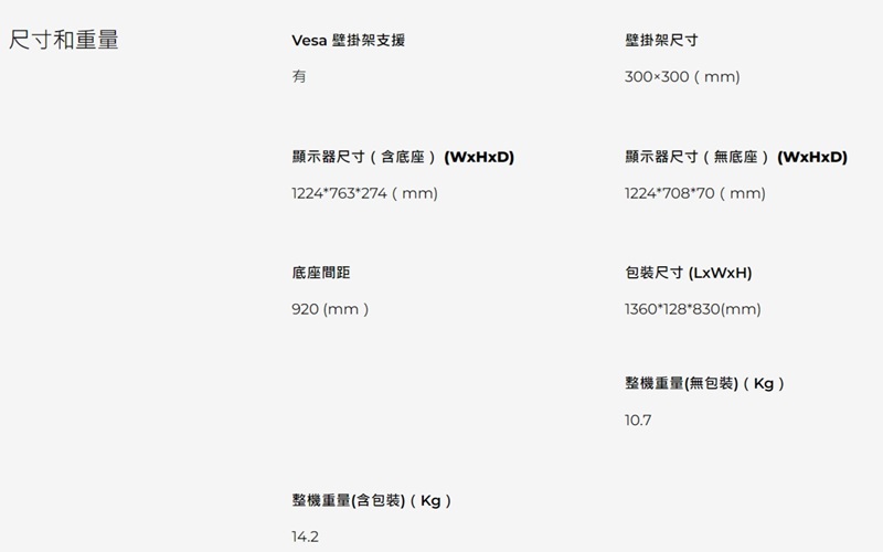 Vesa 壁掛架支援壁掛架尺寸尺寸和重量有300x300(mm)顯示器尺寸(含底座)(WxHxD)顯示器尺寸(無底座)(WxHxD)1224*763*274 (mm)底座間距920 (mm)整機重量(含包裝) (Kg)14.21224*708*70(mm)包裝尺寸()1360*128*830(mm)整機重量(無包裝) (Kg)10.7