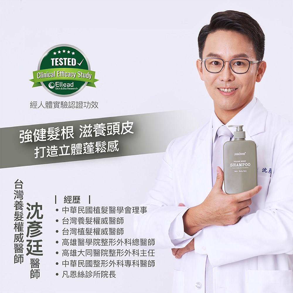 TESTEDClinical Efficacy StudyElleadSkin & Bio Research經人體實驗認證功效強健根 滋頭皮打造立體蓬鬆感養  經歷 中華民國植髮醫學會理事台灣養髮權威醫師台灣植髮權威醫師高雄醫學院整形外科總醫師高雄大同醫院整形外科主任中華民國整形外科專科醫師凡恩絲診所院長SHAMPOO