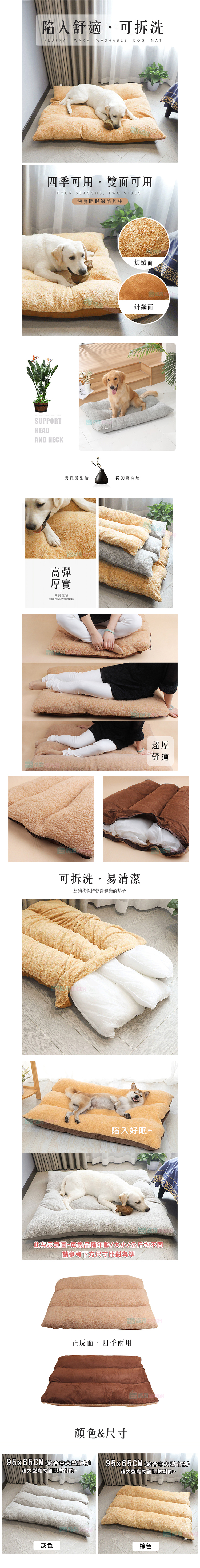 陷入舒適可拆洗FLUFFY WARM WASHABLE DOG MAT四季可用雙面可用FOUR SEASONS, TWO SIDES深度睡眠深陷其中SUPPORTHEADAND NECK加絨面針織面愛寵愛生活從狗窩開始高彈厚實呵護愛寵CARE FOR LOVE DANDLE可拆洗易清潔為狗狗保持乾淨健康的墊子超厚舒適陷入好眠~此為示意圖品種年齡公斤均不同請參考下方尺寸對為準正反面四季兩用顏色&尺寸95x65CM (適合中大型寵物)超大型寵物請對斟酌~95x65CM (適合中大型寵物「超大型寵物請比對斟酌~灰色棕色