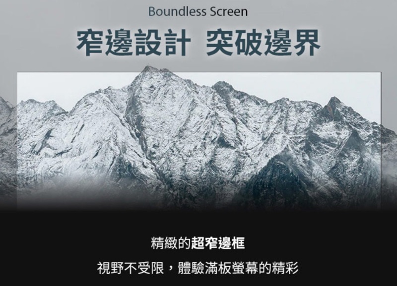 Boundless Screen窄邊設計 突破邊界精緻的超窄邊框視野不受限,體驗滿板螢幕的精彩