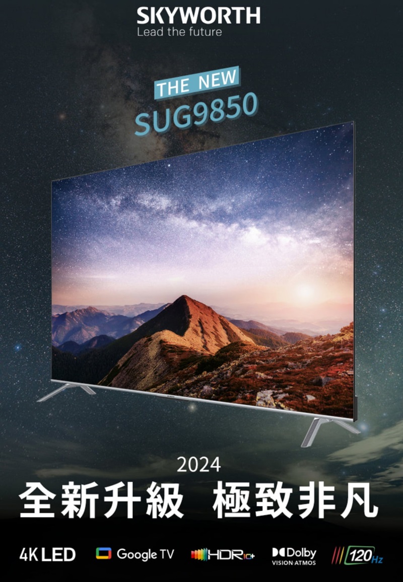 SKYWORTHLead the futureTHE NEWSUG98502024全新升級 極致非凡4K LED Google TV   120VISION ATMOSHz