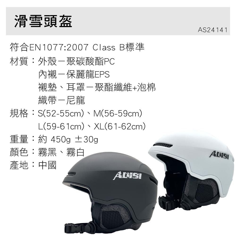 滑雪頭盔AS24141符合EN1077:2007 Class B標準材質:外殼-聚碳酸酯PC內襯-保麗龍EPS襯墊、耳罩-聚酯纖維+泡棉織帶-尼龍規格:S(52-55cm)、M(56-59cm)L(59-61cm)、XL(61-62cm)重量:約 450g ±30gp顏色:霧黑、霧白產地:中國ADISIADISI