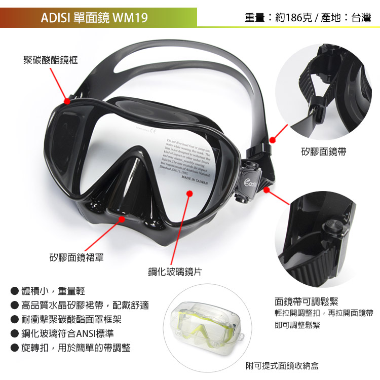 ADISI 單面鏡 重量:約186克/產地:台灣聚碳酸酯鏡框矽膠面鏡帶    TheMADE  矽膠面鏡裙罩鋼化玻璃鏡片體積小重量輕高品質水晶矽膠裙帶,配戴舒適面鏡帶可調鬆緊耐衝擊聚碳酸酯面罩框架輕拉開調整扣,再拉開面鏡帶即可調整鬆緊鋼化玻璃符合ANSI標準● 旋轉扣,用於簡單的帶調整附可提式面鏡收納盒