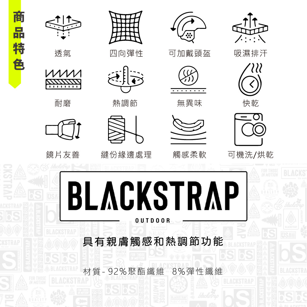 透氣四向彈性可加戴頭盔吸濕排汗耐磨熱調節無異味快乾鏡片友善縫份緣邊處理觸感柔軟可機洗/烘乾CKTRPCKTRAPCKSTRAPS S OUTDOORFOR THOSE  BLACKSQUALITYBLACKSTRAP  BLACKSTRAP BLACKSTRAPBLACKSTRAPUSA具有親膚觸感和熱調節功能BLACKSTRAPFOR THOSEBLACKSTRAP MOTION BLACKSTRAPQUALITYSSABLACKSTRAP A材質-92%聚酯纖維 8%彈性纖維A BLACKSTRAPBLACKSTRABLACKSTRAP