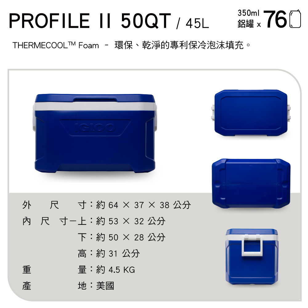 PROFILE  50QT / 45L350ml鋁罐 760THERMECOOLTM Foam-環保、乾淨的專利保冷泡沫填充。外尺 寸:約64 37  38 公分內尺寸上:約53× 32 公分下:約 50 × 28 公分 高:約 31 公分量:約 4.5 KG地:美國