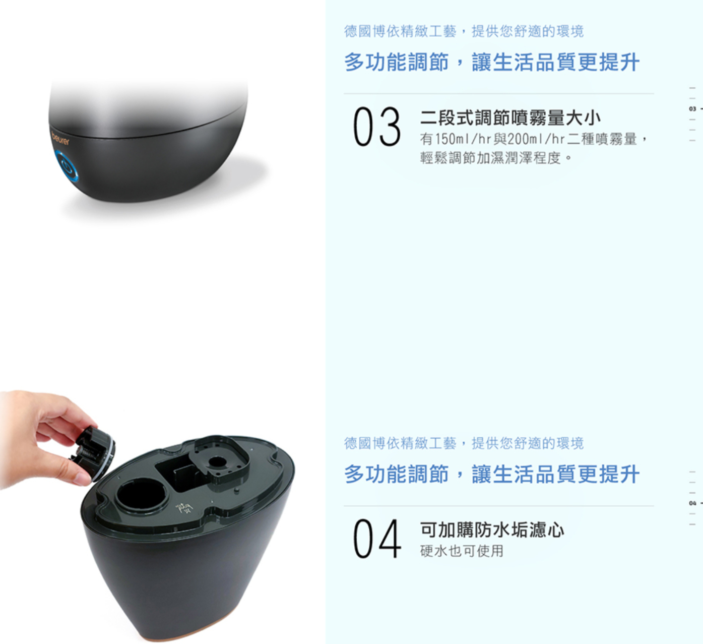 德國博依精緻工藝,提供您舒適的環境多功能調節,讓生活品質更提升0二段式調節噴霧量大小有150ml/hr與200ml/hr二種噴霧量,輕鬆調節加濕潤澤程度。   03德國博依精緻工藝,提供您舒適的環境多功能調節,讓生活品質更提升可加購防水垢濾心硬水也可使用 - 3 --04