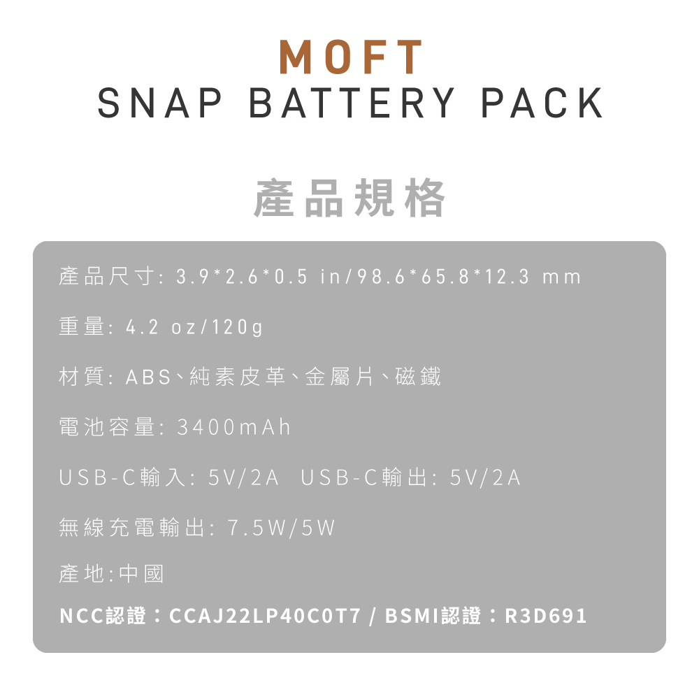 MOFTSNAP BATTERY PACK~W沣~ؤo3.9*2.6*0.5 in98.6*65.8*12.3 mmq:4.2 oz120g:ABSB¯֭BݤBKqeq:3400mAhUSB-CJ:5V/2A_USB-CX:5V/2ALuRqX:7.5W/5Wa:NCC{: / BSMI{:R3691