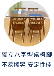 獨立八字型桌椅腳 不易搖晃,安定性佳